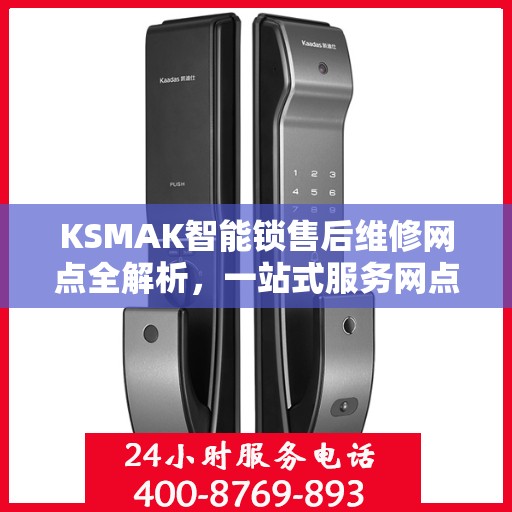 KSMAK智能锁售后维修网点全解析，一站式服务网点，让您无忧售后
