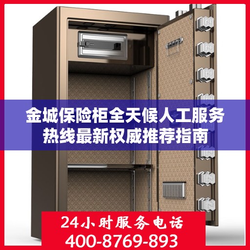 金城保险柜全天候人工服务热线最新权威推荐指南