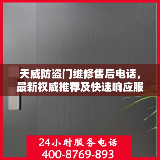 天威防盗门维修售后电话，最新权威推荐及快速响应服务指南