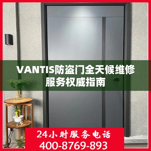 VANTIS防盗门全天候维修服务权威指南