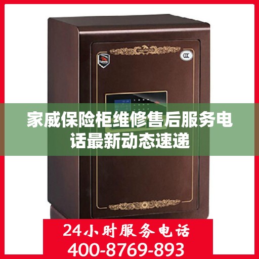家威保险柜维修售后服务电话最新动态速递
