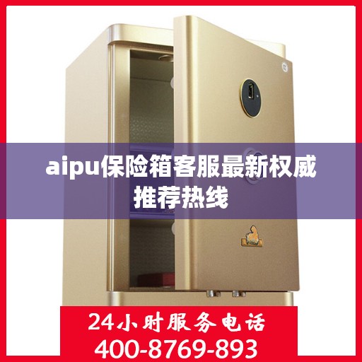 aipu保险箱客服最新权威推荐热线