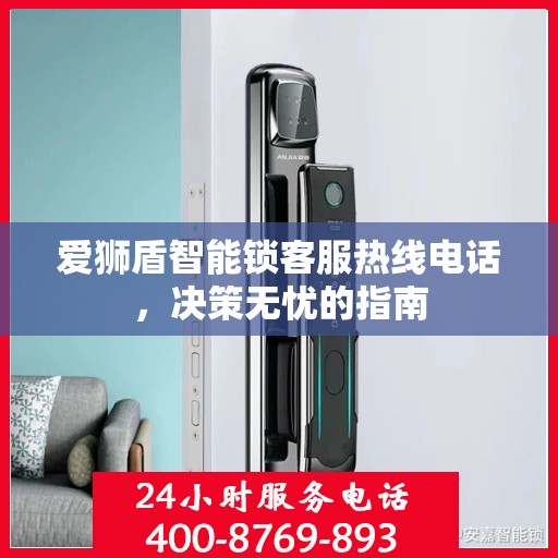 爱狮盾智能锁客服热线电话，决策无忧的指南
