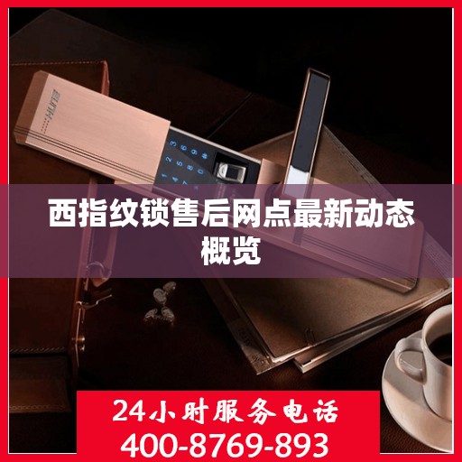 西指纹锁售后网点最新动态概览