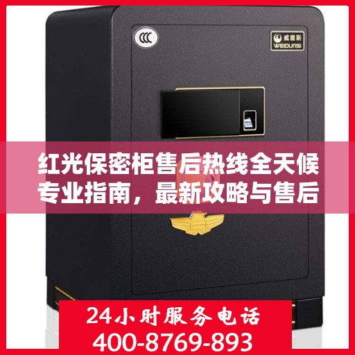 红光保密柜售后热线全天候专业指南，最新攻略与售后电话揭秘