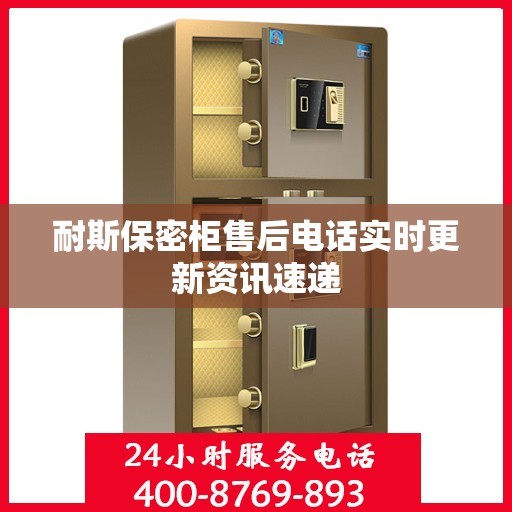 耐斯保密柜售后电话实时更新资讯速递