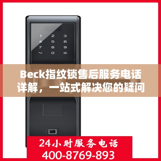 Beck指纹锁售后服务电话详解，一站式解决您的疑问与需求
