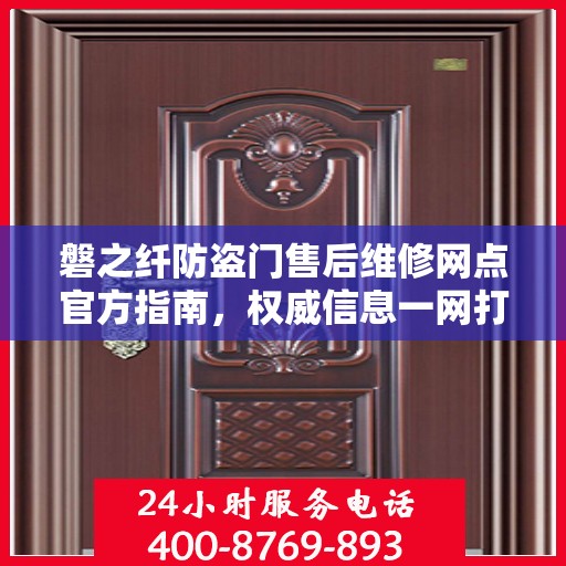 磐之纤防盗门售后维修网点官方指南，权威信息一网打尽