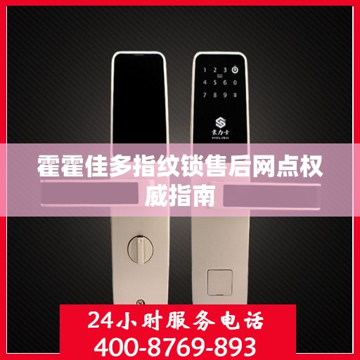 霍霍佳多指纹锁售后网点权威指南