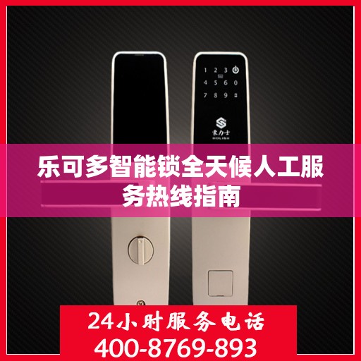 乐可多智能锁全天候人工服务热线指南