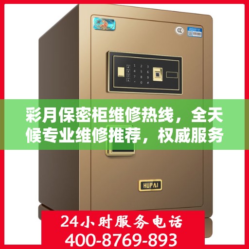 彩月保密柜维修热线，全天候专业维修推荐，权威服务保障