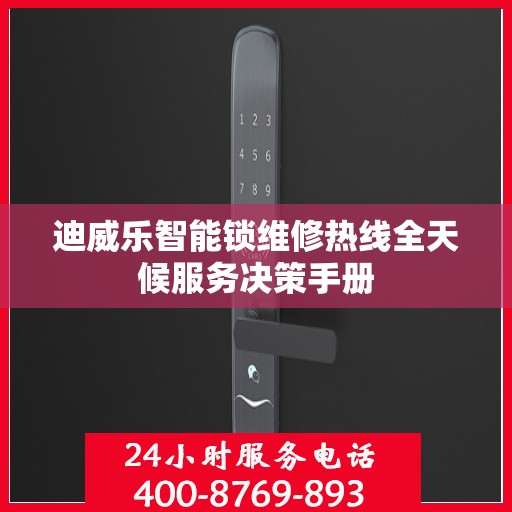 迪威乐智能锁维修热线全天候服务决策手册