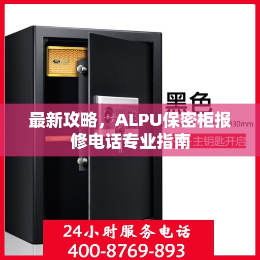 最新攻略，ALPU保密柜报修电话专业指南
