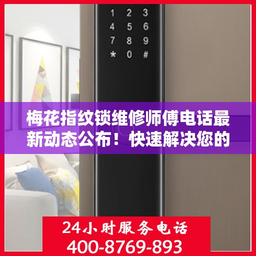 梅花指纹锁维修师傅电话最新动态公布！快速解决您的锁具问题！