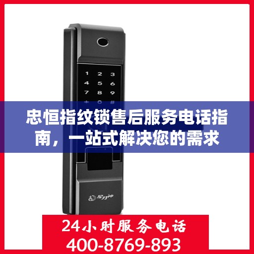 忠恒指纹锁售后服务电话指南，一站式解决您的需求