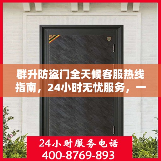 群升防盗门全天候客服热线指南，24小时无忧服务，一文全掌握
