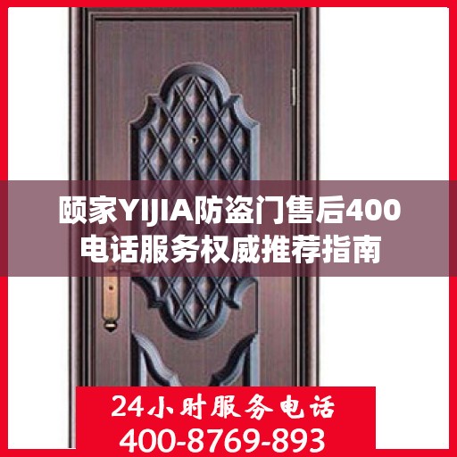 颐家YIJIA防盗门售后400电话服务权威推荐指南