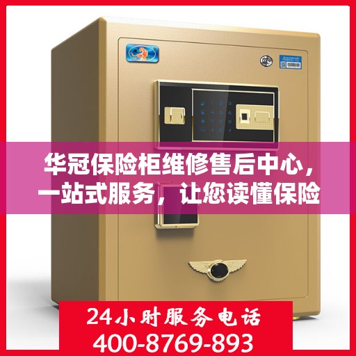 华冠保险柜维修售后中心，一站式服务，让您读懂保险柜维修全攻略
