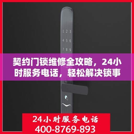 契约门锁维修全攻略，24小时服务电话，轻松解决锁事烦恼