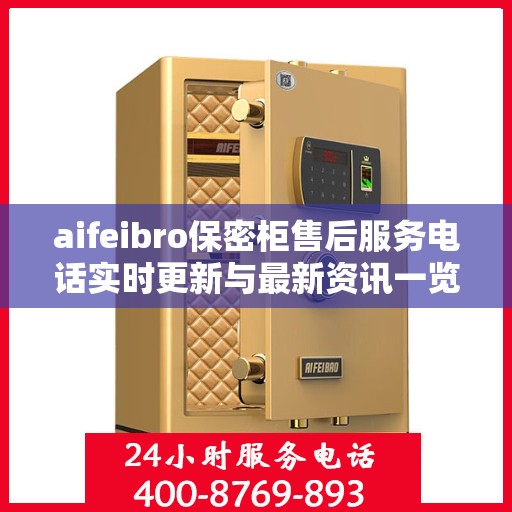 aifeibro保密柜售后服务电话实时更新与最新资讯一览
