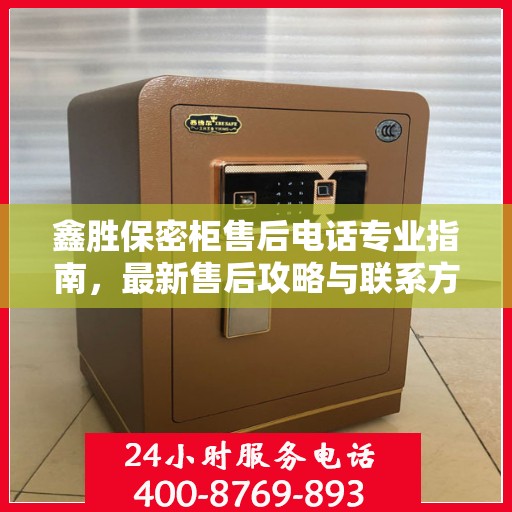 鑫胜保密柜售后电话专业指南，最新售后攻略与联系方式
