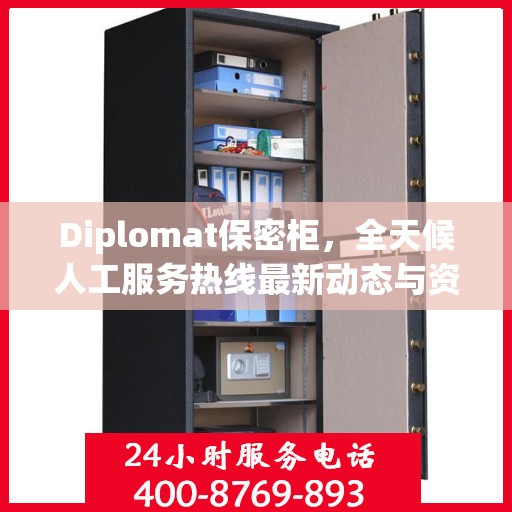 Diplomat保密柜，全天候人工服务热线最新动态与资讯速递
