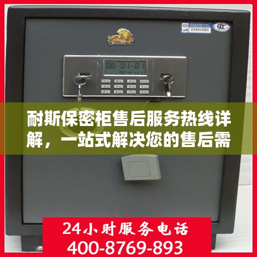 耐斯保密柜售后服务热线详解，一站式解决您的售后需求