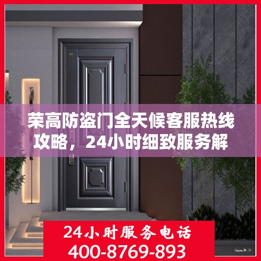 荣高防盗门全天候客服热线攻略，24小时细致服务解析