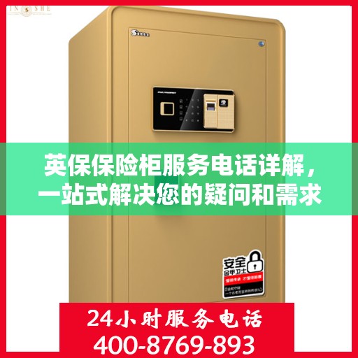 英保保险柜服务电话详解，一站式解决您的疑问和需求