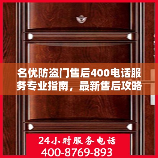 名优防盗门售后400电话服务专业指南，最新售后攻略与指南