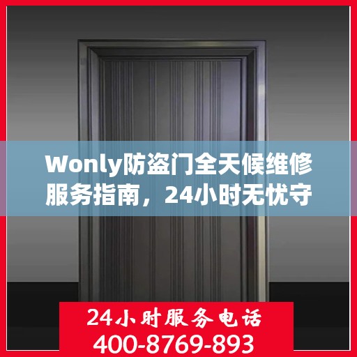 Wonly防盗门全天候维修服务指南，24小时无忧守护您的安全门