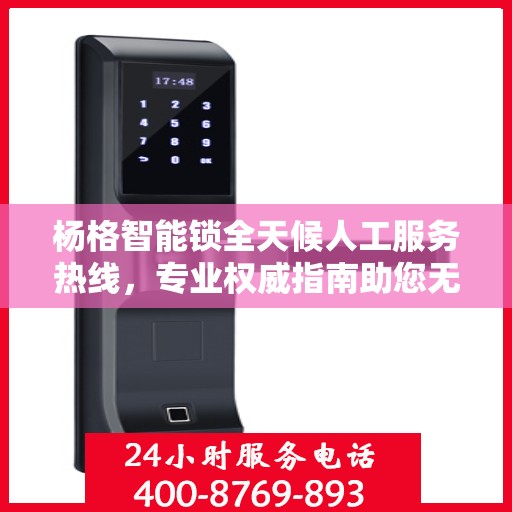 杨格智能锁全天候人工服务热线，专业权威指南助您无忧解锁