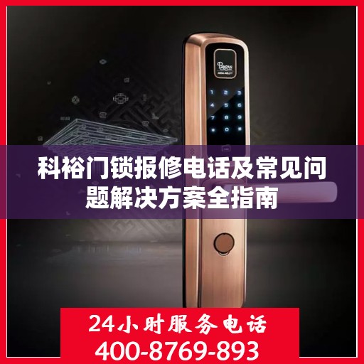 科裕门锁报修电话及常见问题解决方案全指南