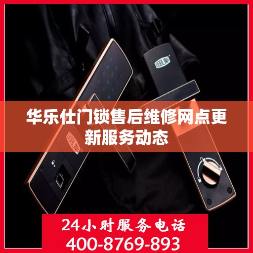 华乐仕门锁售后维修网点更新服务动态