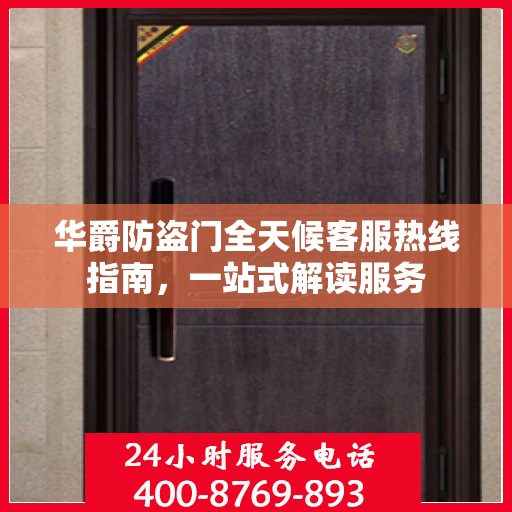华爵防盗门全天候客服热线指南，一站式解读服务