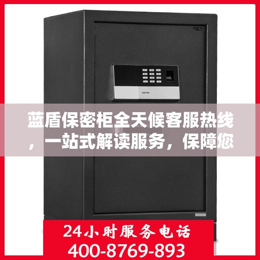 蓝盾保密柜全天候客服热线，一站式解读服务，保障您的安全需求