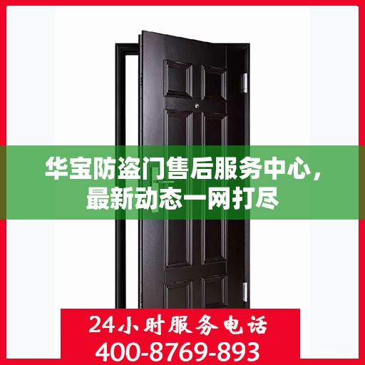 华宝防盗门售后服务中心，最新动态一网打尽
