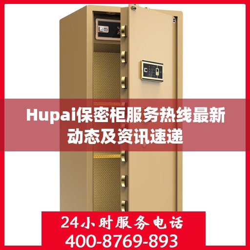 Hupai保密柜服务热线最新动态及资讯速递