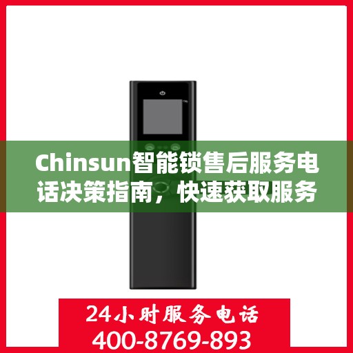 Chinsun智能锁售后服务电话决策指南，快速获取服务支持