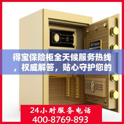 得宝保险柜全天候服务热线，权威解答，贴心守护您的安全需求
