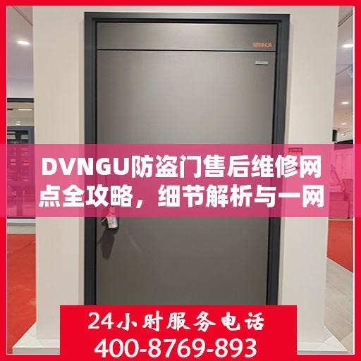 DVNGU防盗门售后维修网点全攻略，细节解析与一网打尽