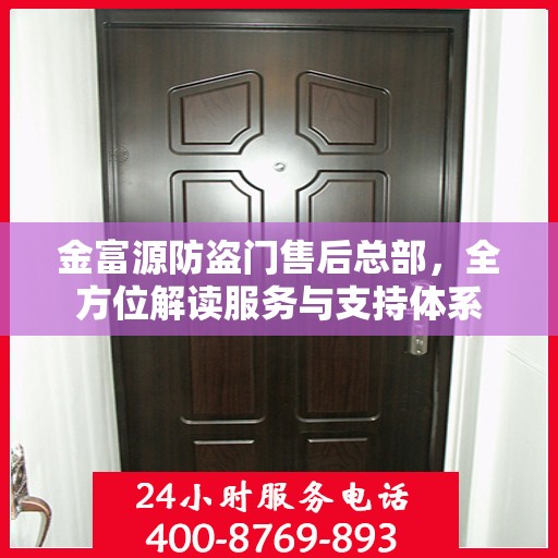 金富源防盗门售后总部，全方位解读服务与支持体系
