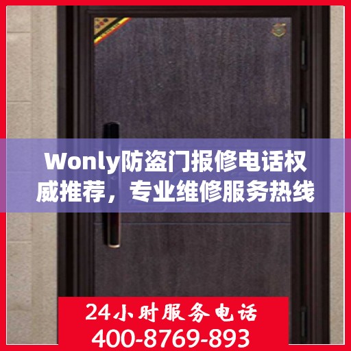Wonly防盗门报修电话权威推荐，专业维修服务热线指南