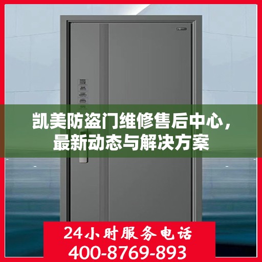 凯美防盗门维修售后中心，最新动态与解决方案