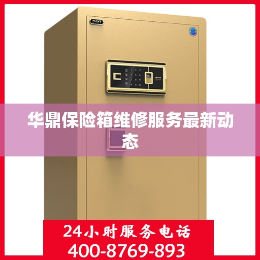 华鼎保险箱维修服务最新动态