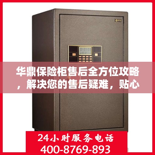 华鼎保险柜售后全方位攻略，解决您的售后疑难，贴心服务一网打尽！
