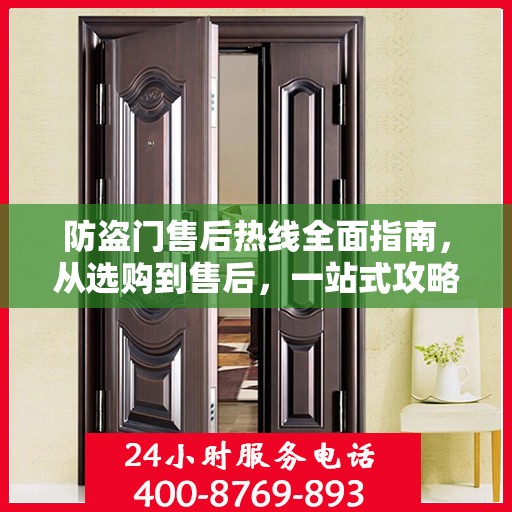 防盗门售后热线全面指南，从选购到售后，一站式攻略解密！