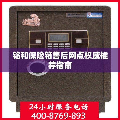 铭和保险箱售后网点权威推荐指南