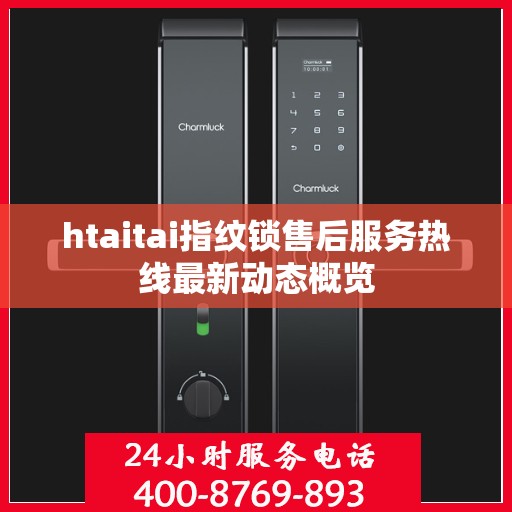 htaitai指纹锁售后服务热线最新动态概览