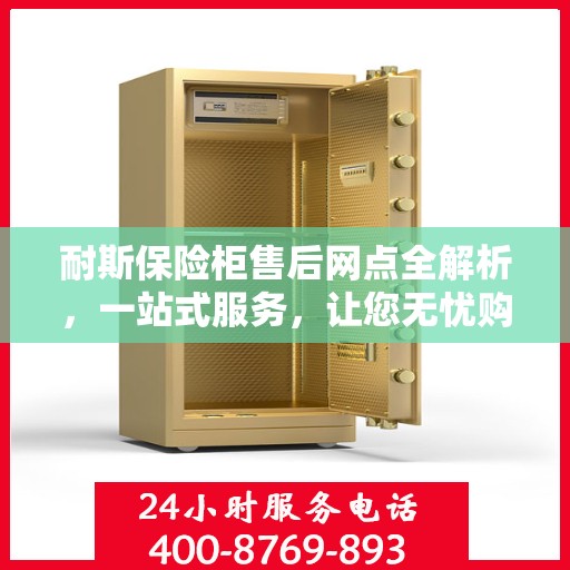 耐斯保险柜售后网点全解析，一站式服务，让您无忧购锁！